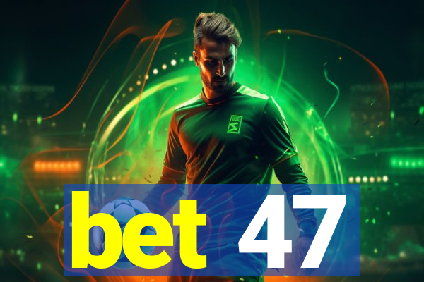 bet 47